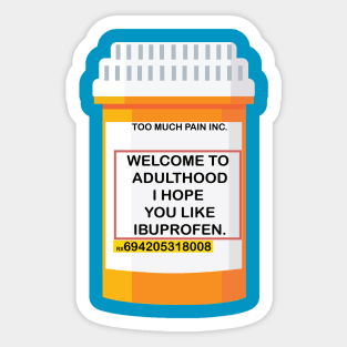 WELCOME TO ADULTHOOD I HOPE YOU LIKE IBUPROFEN Sticker